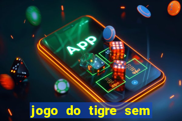 jogo do tigre sem colocar dinheiro